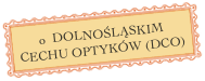 o  DOLNOŚLĄSKIM
CECHU OPTYKÓW (DCO)

