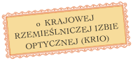 o  KRAJOWEJ RZEMIEŚLNICZEJ IZBIE OPTYCZNEJ (KRIO)



