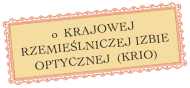 o  KRAJOWEJ RZEMIEŚLNICZEJ IZBIE OPTYCZNEJ  (KRIO)



