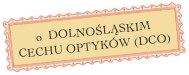 o  DOLNOŚLĄSKIM
CECHU OPTYKÓW (DCO)

